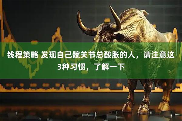 钱程策略 发现自己髋关节总酸胀的人，请注意这3种习惯，了解一下